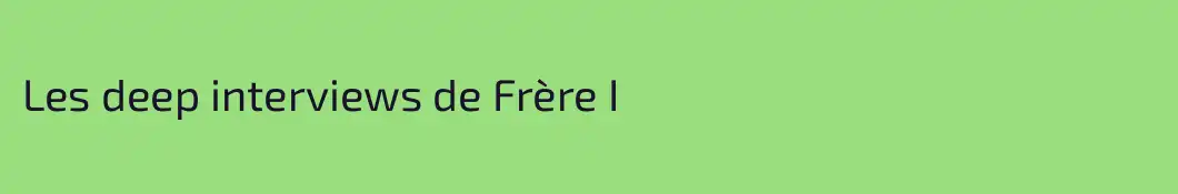 Les deep interviews de Frère I